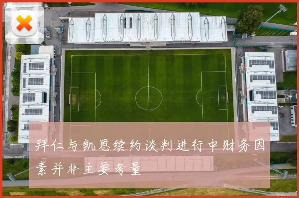 拜仁与凯恩续约谈判进行中财务因素并非主要考量