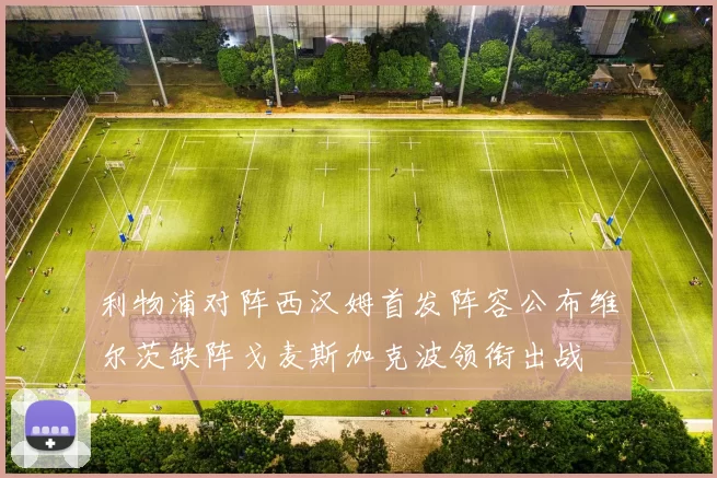 利物浦对阵西汉姆首发阵容公布维尔茨缺阵戈麦斯加克波领衔出战