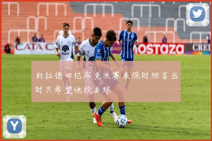 利拉德回忆布克决赛表现时坦言当时只希望他投丢球