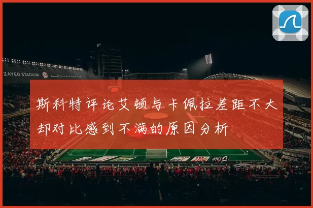 斯科特评论艾顿与卡佩拉差距不大却对比感到不满的原因分析
